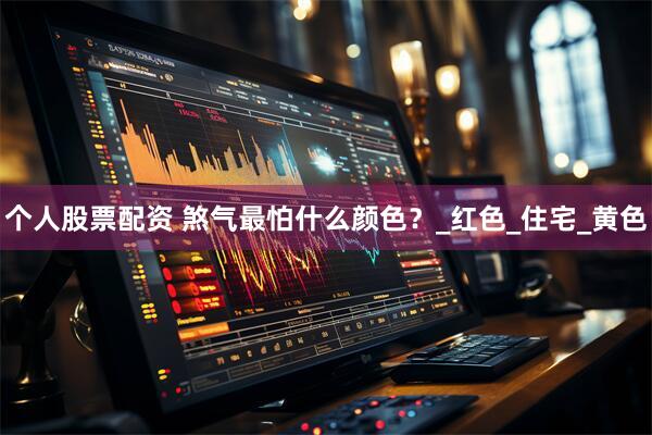 个人股票配资 煞气最怕什么颜色？_红色_住宅_黄色